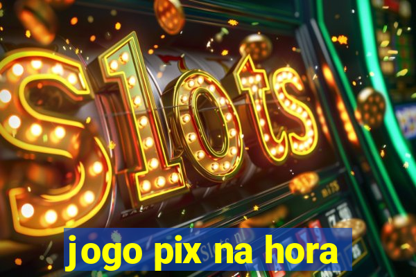 jogo pix na hora